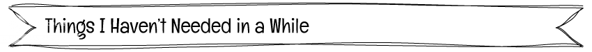 photo Title---Things-I-Havent-Needed-in-a-While.png
